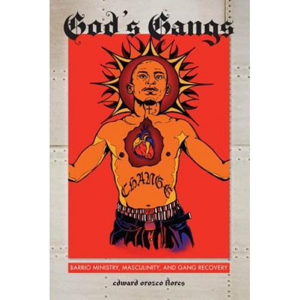 God's Gangs: Barrio Ministry, Masculinity, and Gang Recovery, Edward Orozco Flores (Author)