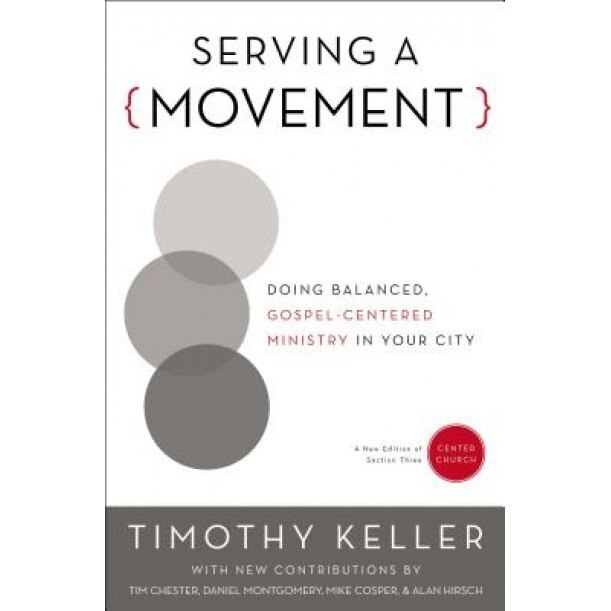 Serving a Movement: Doing Balanced, Gospel-Centered Ministry in Your City, Timothy J. Keller (Author)