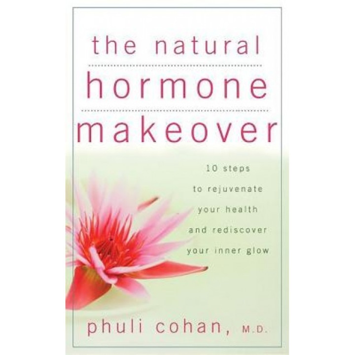 The Natural Hormone Makeover: 10 Steps to Rejuvenate Your Health and Rediscover Your Inner Glow, Phuli Cohan (Author)
