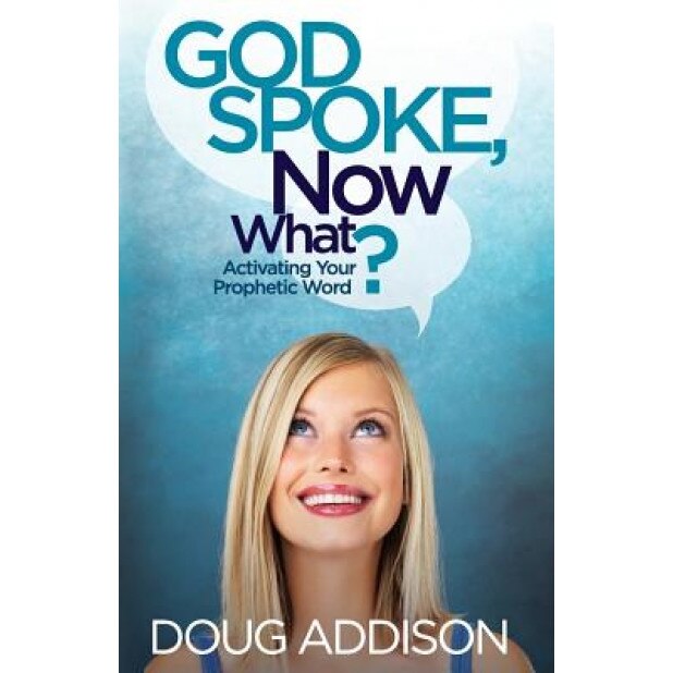 God Spoke, Now What?: Activating Your Prophetic Word, Doug Addison (Author)