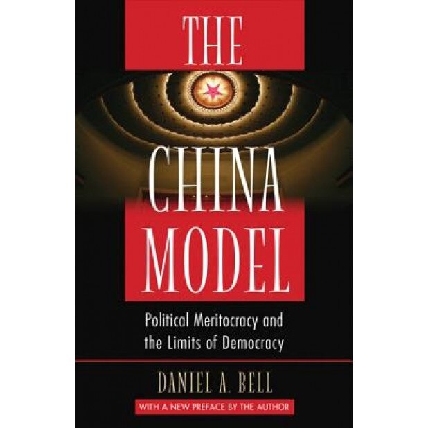 The China Model: Political Meritocracy and the Limits of Democracy, Daniel A. Bell (Author)