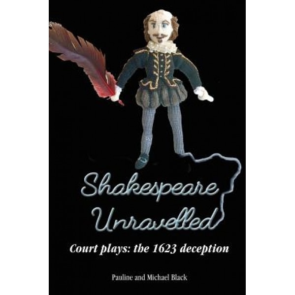 Shakespeare Unravelled Court Plays: The 1623 Deception, Michael Black (Author)