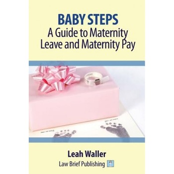 Baby Steps: A Guide to Maternity Leave and Maternity Pay, Leah Waller (Author) Baby Steps: A Guide to Maternity Leave and Maternity Pay, Leah Waller (Author)