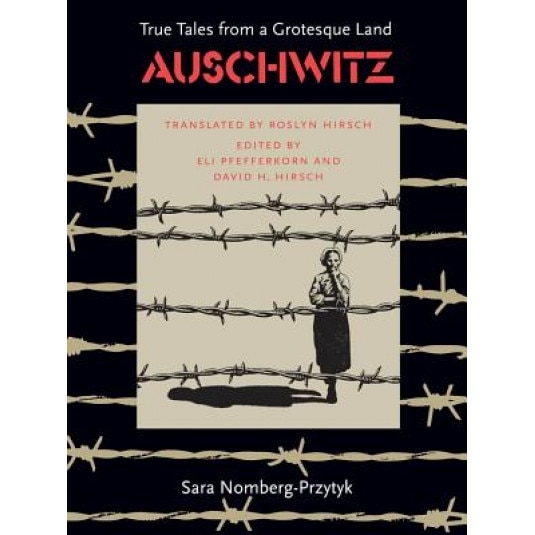 Auschwitz: True Tales from a Grotesque Land, Przytyk Sara Nomberg, Sara Nomberg-Przytyk