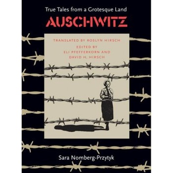 Auschwitz: True Tales from a Grotesque Land, Przytyk Sara Nomberg, Sara Nomberg-Przytyk Auschwitz: True Tales from a Grotesque Land, Przytyk Sara Nomberg, Sara Nomberg-Przytyk