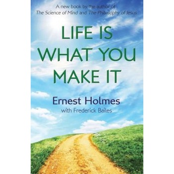 Life Is What You Make It - Ernest Holmes (Author) Life Is What You Make It - Ernest Holmes (Author)