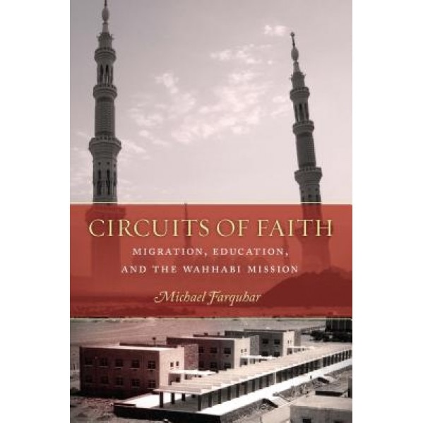 Circuits of Faith: Migration, Education, and the Wahhabi Mission, Michael Farquhar (Author)