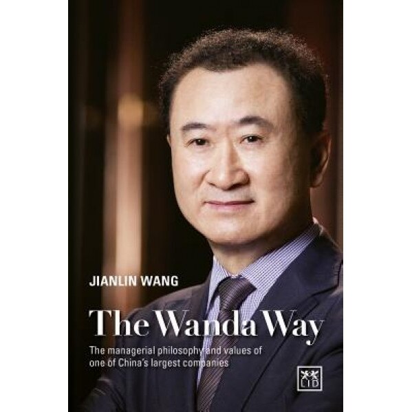 The Wanda Way: The Managerial Philosophy and Values of One of China's Largest Companies - Jianlin Wang (Author)
