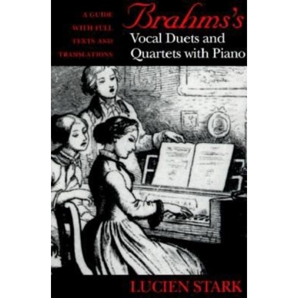 Brahmss Vocal Duets and Quartets with Piano: A Guide with Full Texts and Translations, Lucien Stark (Author)