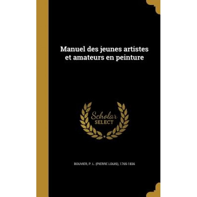 Manuel Des Jeunes Artistes Et Amateurs En Peinture, P. L. (Pierre Louis) 1765-1836 Bouvier (Created by)