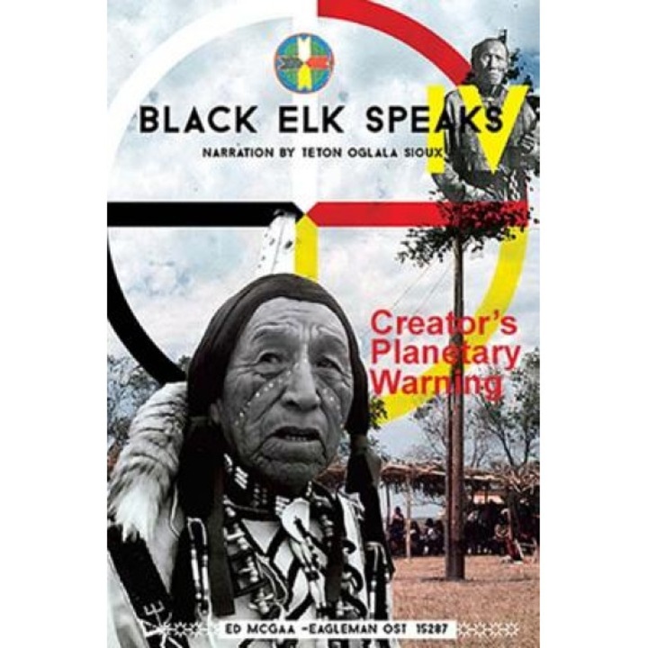 Black Elk Speaks IV: Creator's Planetary Warning: Narration by a Teton Sioux, Ed Eagle Man McGaa (Author)