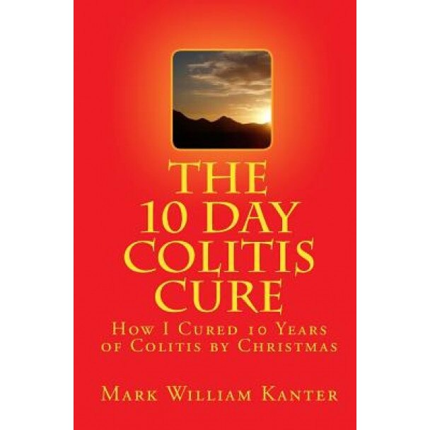 The 10 Day Colitis Cure, Mark William Kanter (Author)