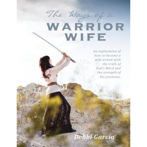 The Ways of a Warrior Wife, Debbi Garcia (Author)