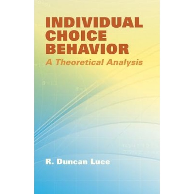 Individual Choice Behavior: A Theoretical Analysis - R. Duncan Luce (Author)