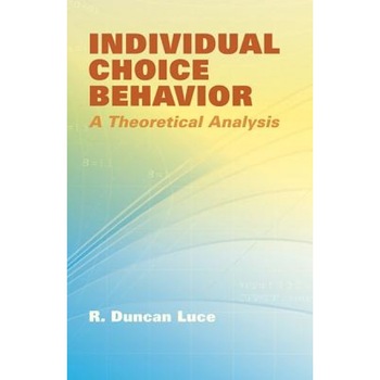 Individual Choice Behavior: A Theoretical Analysis - R. Duncan Luce (Author) Individual Choice Behavior: A Theoretical Analysis - R. Duncan Luce (Author)