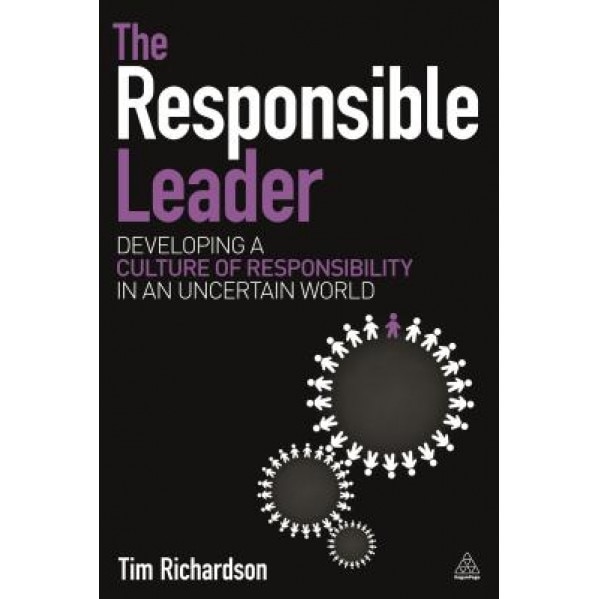 The Responsible Leader: Developing a Culture of Responsibility in an Uncertain World - Tim Richardson (Author)