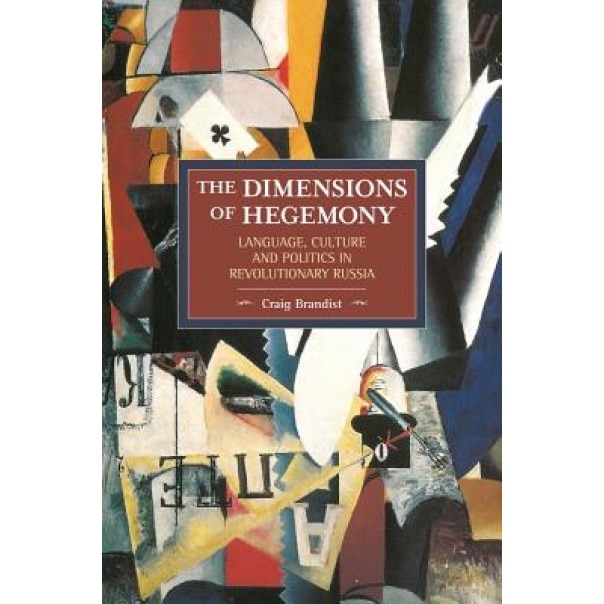 The Dimensions of Hegemony: Language, Culture and Politics in Revolutionary Russia, Craig Brandist (Author)