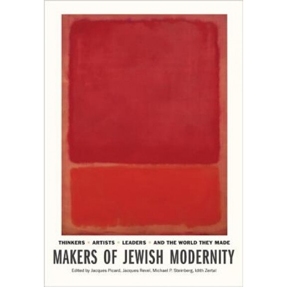 Makers of Jewish Modernity: Thinkers, Artists, Leaders, and the World They Made, Jacques Picard (Editor)
