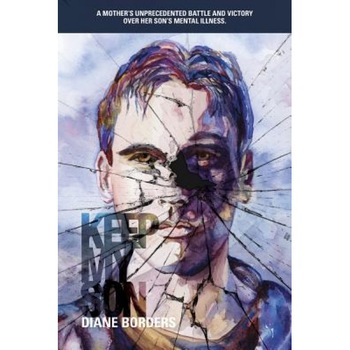 Keep My Son: A Mother's Unprecedented Battle and Victory Over Her Son's Mental Illness, Diane Borders (Author) Keep My Son: A Mother's Unprecedented Battle and Victory Over Her Son's Mental Illness, Diane Borders (Author)
