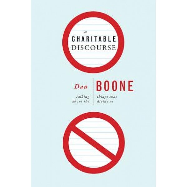 A Charitable Discourse: Talking about the Things That Divide Us, Dan Boone (Author)