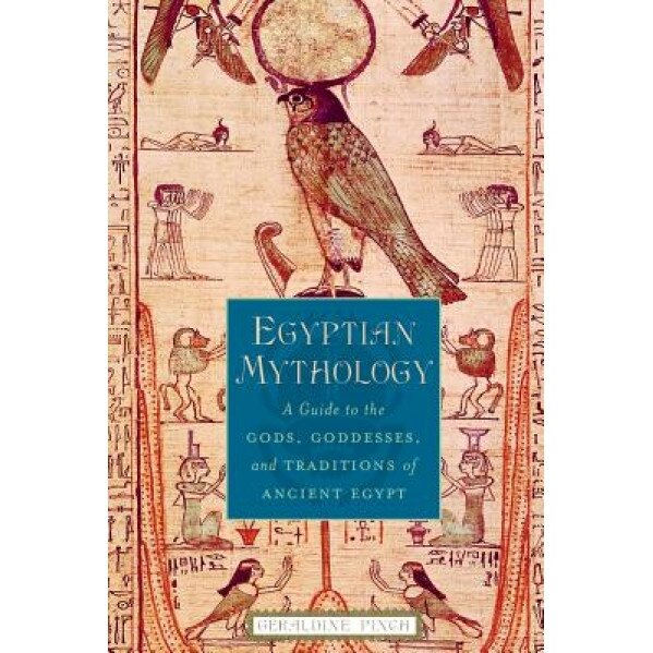 Egyptian Mythology: A Guide to the Gods, Goddesses, and Traditions of ...