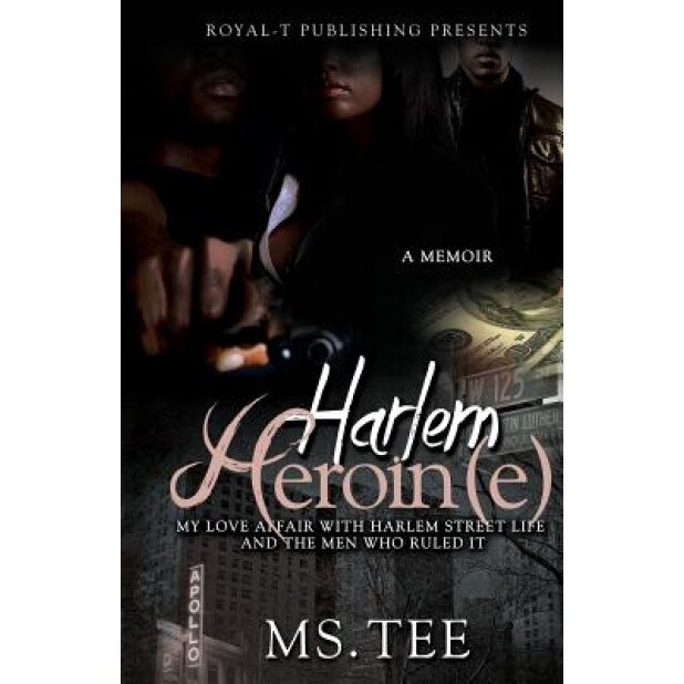 Harlem Heroin(e): My Love Affair with Harlem Street Life and the Men Who Ruled It, MS Tee (Author)