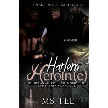 Harlem Heroin(e): My Love Affair with Harlem Street Life and the Men Who Ruled It, MS Tee (Author) Harlem Heroin(e): My Love Affair with Harlem Street Life and the Men Who Ruled It, MS Tee (Author)