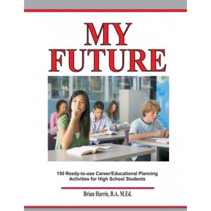 My Future: Career/Educational Planning Activities for High School Students, Brian Harris (Author)