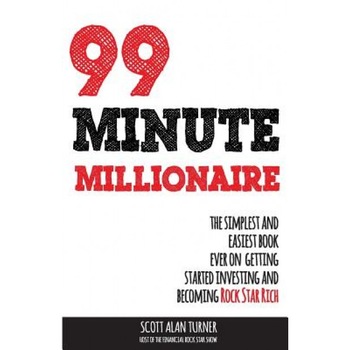 99 Minute Millionaire: The Simplest and Easiest Book Ever on Getting Started Investing and Becoming Rock Star Rich - Scott Alan Turner (Author) 99 Minute Millionaire: The Simplest and Easiest Book Ever on Getting Started Investing and Becoming Rock Star Rich - Scott Alan Turner (Author)