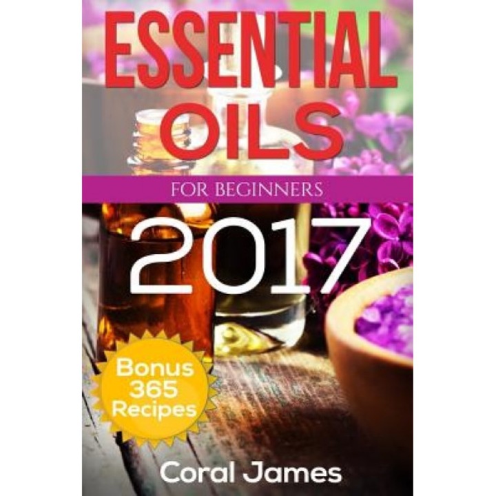 Essential Oils: Essential Oils for Beginners: Essential Oils: Bonus 365 Essential Oil Recipes, Coral James (Author)