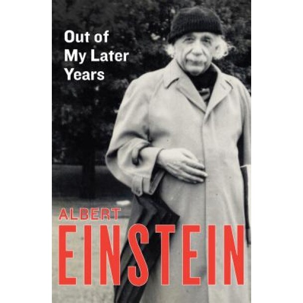 Out of My Later Years: The Scientist, Philosopher, and Man Portrayed Through His Own Words, Albert Einstein (Author)