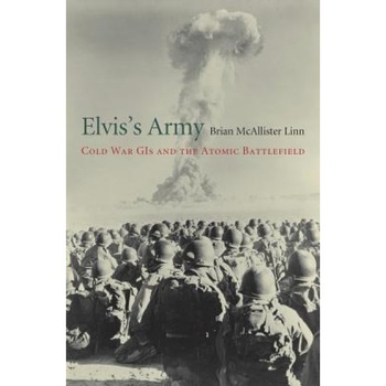Elvis's Army: Cold War GIS and the Atomic Battlefield, Brian McAllister Linn (Author) Elvis's Army: Cold War GIS and the Atomic Battlefield, Brian McAllister Linn (Author)