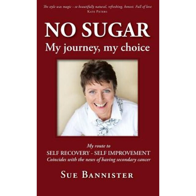No Sugar My Journey My Choice: Route to Self Recovery - Self Improvement, Sue Bannister (Author)