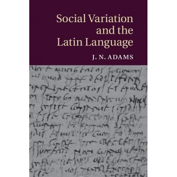 Social Variation and the Latin Language, J. N. Adams (Author)