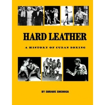 Hard Leather: A History of Cuban Boxing, Enrique G. Encinosa (Author) Hard Leather: A History of Cuban Boxing, Enrique G. Encinosa (Author)