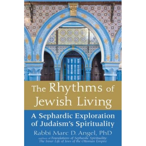 The Rhythms of Jewish Living: A Sephardic Exploration of Judaism's Spirituality, Marc Angel (Author)