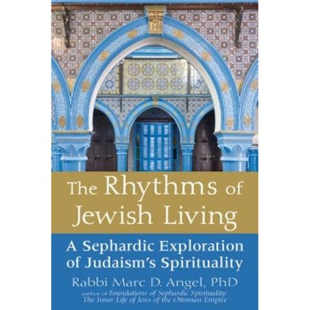 The Rhythms of Jewish Living: A Sephardic Exploration of Judaism's Spirituality, Marc Angel (Author) The Rhythms of Jewish Living: A Sephardic Exploration of Judaism's Spirituality, Marc Angel (Author)