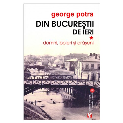 Din Bucurestii de ieri. Domni, boieri, oraseni - George Potra