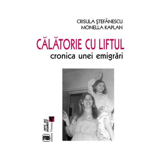 Calatorie cu liftul - cronica unei emigrari - Crisula Stefanescu, Monella Kaplan