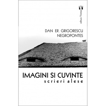 Imagini si cuvinte - scrieri alese - Dan Er. Grigorescu Negropontes Imagini si cuvinte - scrieri alese - Dan Er. Grigorescu Negropontes