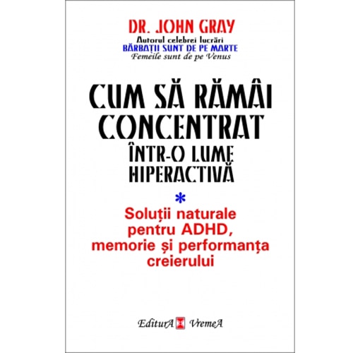 Cum sa ramai concentrat intr-o lume hiperactiva - Dr. John Gray