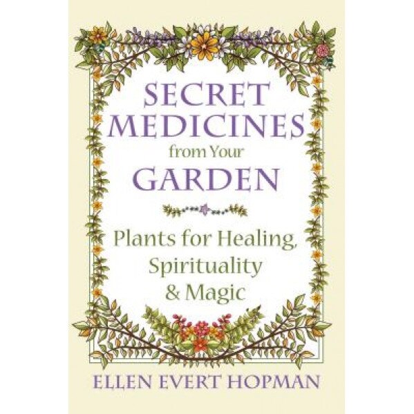 Secret Medicines from Your Garden: Plants for Healing, Spirituality, and Magic, Ellen Evert Hopman (Author)