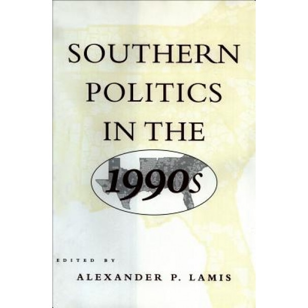 Southern Politics in the 1990s, Alexander P. Lamis (Editor)