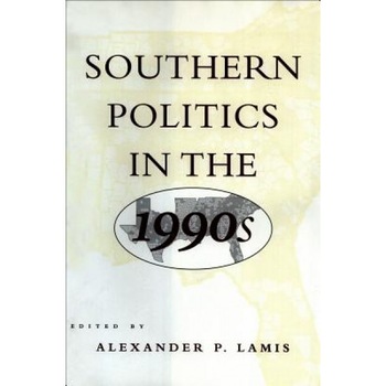 Southern Politics in the 1990s, Alexander P. Lamis (Editor) Southern Politics in the 1990s, Alexander P. Lamis (Editor)