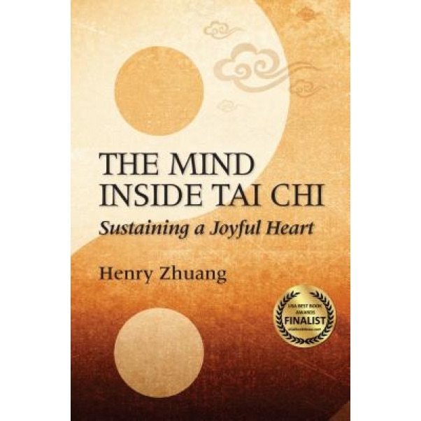 The Mind Inside Tai Chi Chuan Sustaining A Joyful Heart Henry Yinghao Zhuang Author Emag Ro