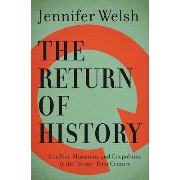 The Return of History: Conflict, Migration, and Geopolitics in the Twenty-First Century, Jennifer Welsh (Author)