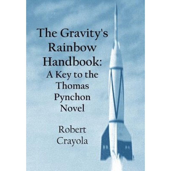 The Gravity's Rainbow Handbook: A Key to the Thomas Pynchon Novel, Robert Crayola (Author)