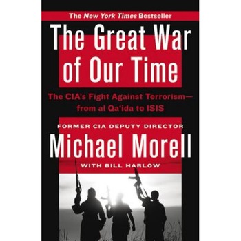 The Great War of Our Time: The CIA's Fight Against Terrorism--From Al Qa'ida to Isis, Michael Morell (Author) The Great War of Our Time: The CIA's Fight Against Terrorism--From Al Qa'ida to Isis, Michael Morell (Author)