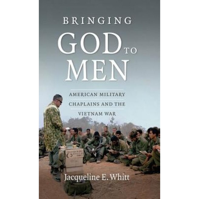 Bringing God to Men: American Military Chaplains and the Vietnam War, Jacqueline E. Whitt (Author)