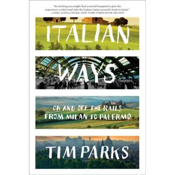 Italian Ways: On and Off the Rails from Milan to Palermo, Tim Parks (Author)